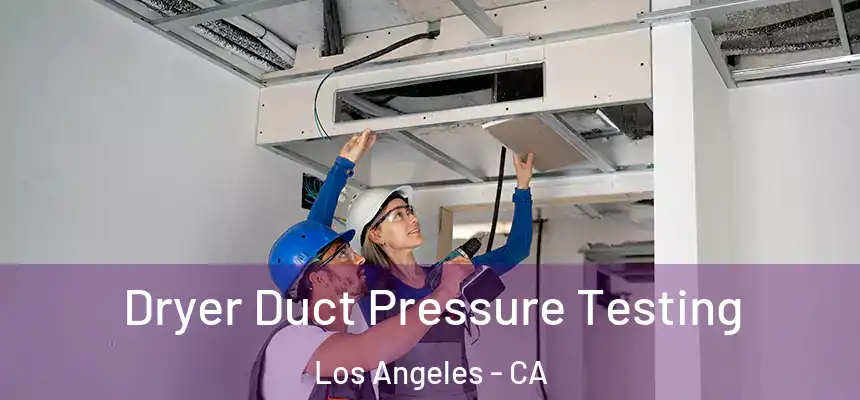 Dryer Duct Pressure Testing Los Angeles - CA