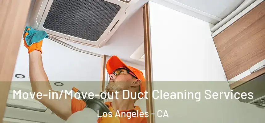  Move-in/Move-out Duct Cleaning Services Los Angeles - CA