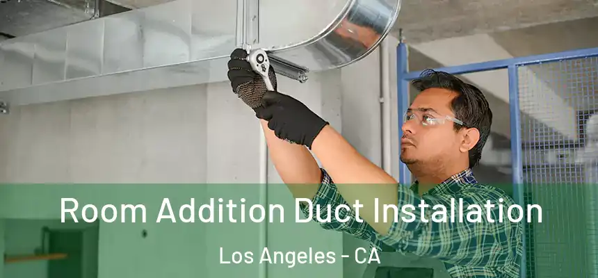  Room Addition Duct Installation Los Angeles - CA
